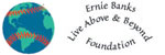 Ernie Banks, Live Above and Beyond
